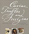 Caviar, Truffles, and Foie Gras: Recipes for Divine Indulgence
