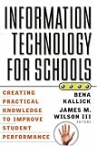 Information Technology in Schools: Creating Practical Knowledge to Improve Student Performance