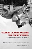 The Answer Is Never: A Skateboarders History of the World