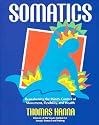 Somatics: Reawakening The Mind's Control Of Movement, Flexibility, And Health