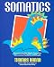 Somatics: Reawakening The Mind's Control Of Movement, Flexibility, And Health