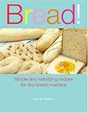 Bread! : simple and satisfying recipes for the bread machine