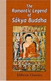The Romantic Legend of Sâkya Buddha: Translated from the Chinese - Sanscrit