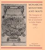 Monarchs, Ministers, and Maps: The Emergence of Cartography as a Tool of Government in Early Modern Europe (The Kenneth Nebenzahl, Jr., Lectures in the History of Cartography)