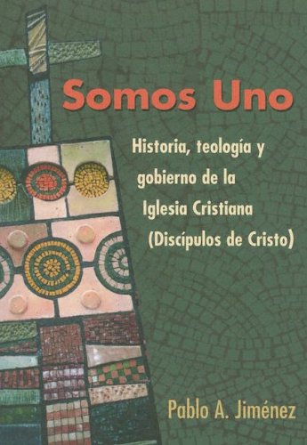 Somos Uno: Historia, Teologia y Gobierno de la Iglesia Cristiana (Discipulos de Cristo)
