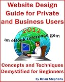 Website Design Guide for Private and Business Users - Concepts and Techniques Demystified For Beginners Website Design Guide for Private and Business Users - Concepts and Techniques Demystified For Beginners