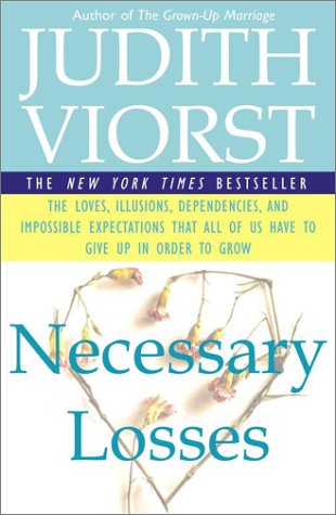 Necessary Losses: The Loves, Illusions, Dependencies, and Impossible Expectations That All of Us Have to Give Up in Order to Grow