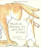 Woaßt du ibahapts, wia gern dass i di mog?