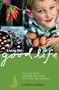 Living the Good Life: How One Family Changed Their World from Their Own Backyard