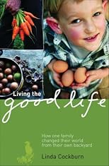Living the Good Life: How One Family Changed Their World from Their Own Backyard