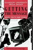Getting the Message: News, Truth and Power (Communication and Society)