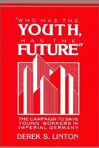 'Who Has the Youth, Has the Future': The Campaign to Save Young Workers in Imperial Germany