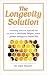 The Longevity Solution: Compelling Proof That Royal Jelly Has the Power to Eliminate Fatigue, Provide Greater Energy and Extend Life