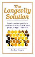 The Longevity Solution: Compelling Proof That Royal Jelly Has the Power to Eliminate Fatigue, Provide Greater Energy and Extend Life