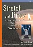 Stretch And Pray: A Daily Discipline for Physical And Spiritual Wellness