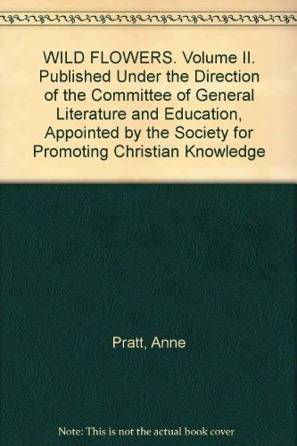 WILD FLOWERS. Volume II. Published Under the Direction of the Committee of General Literature and Education, Appointed by the Society for Promoting Christian Knowledge