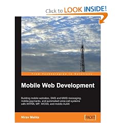 Mobile Web Development: Building mobile websites, SMS and MMS messaging, mobile payments, and automated voice call systems with XHTML MP, WCSS, and mobile AJAX