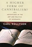 A Higher Form of Cannibalism?: Adventures in the Art and Politics of Biography