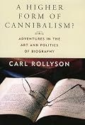 A Higher Form of Cannibalism?: Adventures in the Art and Politics of Biography