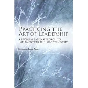 Practicing the Art of Leadership: A Problem-based Approach to Implementing the ISLLC Standards