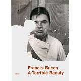 Francis Bacon: A Terrible Beauty