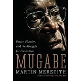Mugabe: Power, Plunder, and the Struggle for Zimbabwe's Futureby Martin Meredith