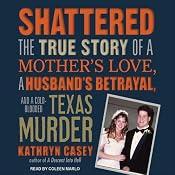 Shattered: The True Story of a Mother's Love, a Husband's Betrayal, and a Cold-Blooded Texas Murder | [Kathryn Casey]