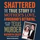 Shattered: The True Story of a Mother's Love, a Husband's Betrayal, and a Cold-Blooded Texas Murder