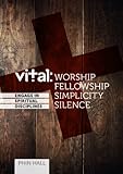 Vital : worship, fellowship, simplicity, solitude/silence