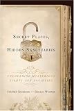 Secret Places, Hidden Sanctuaries: Uncovering Mysterious Sites, Symbols, and Societies