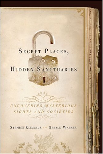 Secret Places, Hidden Sanctuaries: Uncovering Mysterious Sites, Symbols, and Societies