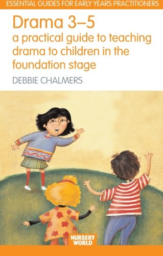 Drama 3 - 5: A Practical Guide to Teaching Drama to Children in the Foundation Stage (Essential Guides for Early Years Practitioners)