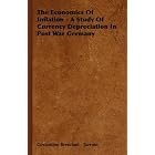 The Economics Of Inflation - A Study Of Currency Depreciation In Post War Germany by Costantino Bresciani-Turroni
