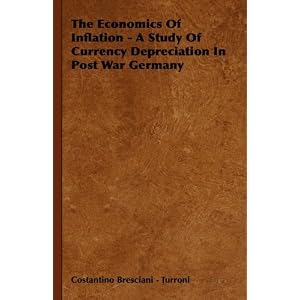 The Economics Of Inflation - A Study Of Currency Depreciation In Post War Germany by Costantino Bresciani-Turroni