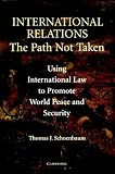 International Relations: The Path Not Taken: Using International Law To Promote World Peace and Security