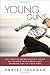 Young Guns: The Fearless Entrepreneur's Guide to Chasing Your Dreams and Breaking Out on Your Own