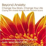 Beyond Anxiety Change Your Brain, Change Your Life Coping With Anxiety Naturally With Ambient Sound