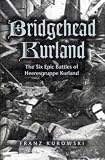 Bridgehead Kurland: The Six Epic Battles of Heeresgruppe Kurland