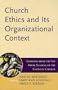 Church Ethics and Its Organizational Context: Learning from the Sex Abuse Scandal in the Catholic Church (Boston College Church in the 21st Century Series)