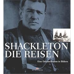 Shackleton - Die Reisen. Eine Dokumentation in Bildern