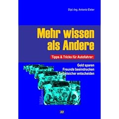 Mehr wissen als Andere - Tipps & Tricks für Autofahrer. Geld sparen. Freunde beeindrucken. Selbstsicher entscheiden Mehr wissen als Andere - Tipps & Tricks für Autofahrer. Geld sparen. Freunde beeindrucken. Selbstsicher entscheiden