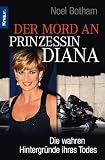 Der Mord an Prinzessin Diana: Die wahren Hintergr�nde ihres Todes