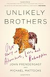Unlikely Brothers: Our Story of Adventure, Loss, and Redemption