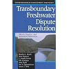 Transboundary Freshwater Dispute Resolution: Theory, Practice, and Annotated References