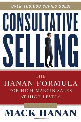Amacom Books Consultative Selling Consultative Selling: The Hanan Formula for High-Margin Sales at High Levels the Hanan Formula for High-Margin S ...