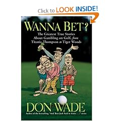 Wanna Bet?: The Greatest True Stories About Gambling on Golf, from Titanic Thompson to Tiger Woods