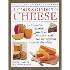 A Cook's Guide to Cheese: An Authoritative, Fact Packed Guide to the Cheeses of the World, Combined with a Fabulous Collection of Over 100 Recipes for ... Cheese Dishes (Illustrated Encyclopedia)