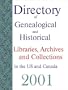 Directory of Genealogical and Historical Libraries, Archives and           Collections in the Us and Canada: 2001