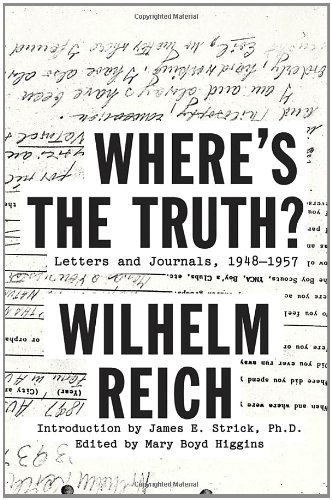 Where's the Truth?: Letters and Journals, 1948-1957, by Wilhelm Reich Where's the Truth?: Letters and Journals, 1948-1957, by Wilhelm Reich