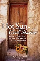 Hot Sun, Cool Shadow: Savouring the Food, History and Mystery of the Languedoc
